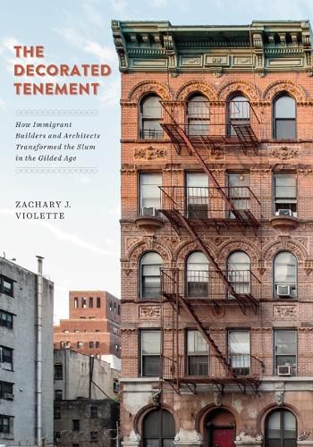 Cover image for The Decorated Tenement: How Immigrant Builders and Architects Transformed the Slum in the Gilded Age