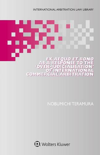 Cover image for Ex Aequo et Bono as a Response to the 'Over-Judicialisation' of International Commercial Arbitration