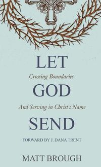 Cover image for Let God Send: Crossing Boundaries and Serving in Christ's Name