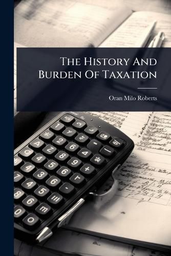 Cover image for The History And Burden Of Taxation