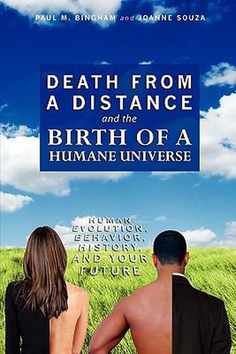 Death from a Distance and the Birth of a Humane Universe: Human Evolution, Behavior, History, and Your Future