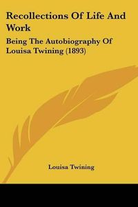 Cover image for Recollections of Life and Work: Being the Autobiography of Louisa Twining (1893)