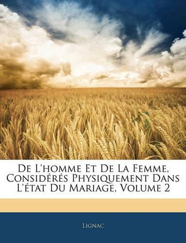 Cover image for de L'Homme Et de La Femme, Considrs Physiquement Dans L'Tat Du Mariage, Volume 2