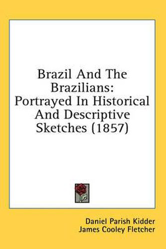 Cover image for Brazil and the Brazilians: Portrayed in Historical and Descriptive Sketches (1857)