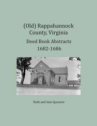 Cover image for (Old) Rappahannock County, Virginia Deed Book Abstracts 1682-1686
