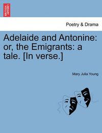 Cover image for Adelaide and Antonine: Or, the Emigrants: A Tale. [in Verse.]