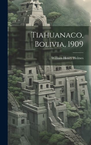 Cover image for Tiahuanaco, Bolivia, 1909