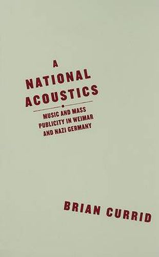 Cover image for A National Acoustics: Music and Mass Publicity in Weimar and Nazi Germany