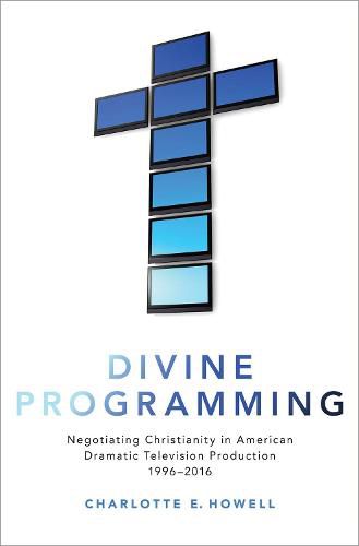 Cover image for Divine Programming: Negotiating Christianity in American Dramatic Television Production 1996-2016