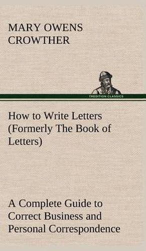 Cover image for How to Write Letters (Formerly The Book of Letters) A Complete Guide to Correct Business and Personal Correspondence