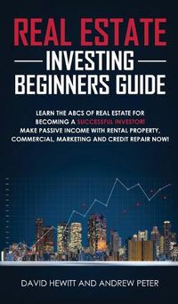 Cover image for Real Estate Investing Beginners Guide: Learn the ABCs of Real Estate for Becoming a Successful Investor! Make Passive Income with Rental Property, Commercial, Marketing, and Credit Repair Now!