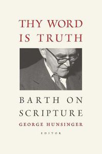 Cover image for Thy Word is Truth: Barth on Scripture