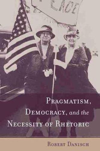 Pragmatism, Democracy, and the Necessity of Rhetoric