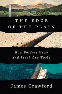 Cover image for The Edge of the Plain: How Borders Make and Break Our World