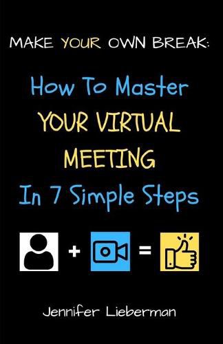 Cover image for Make Your Own Break: How To Master Your Virtual Meeting in Seven Simple Steps