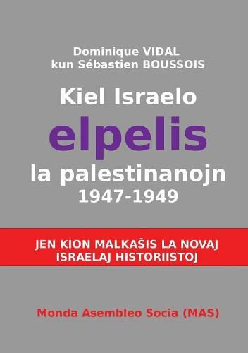 Cover image for Kiel Israelo elpelis la palestinanojn 1947-1949: Jen kion malkaŝas la novaj israelaj historiistoj
