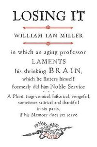 Cover image for Losing It: In which an Aging Professor laments his shrinking Brain...