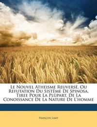 Cover image for Le Nouvel Atheisme Reuverse, Ou Refutation Du Sisteme De Spinosa, Tiree Pour La PlA'part, De La Conoissance De La Nature De L'homme