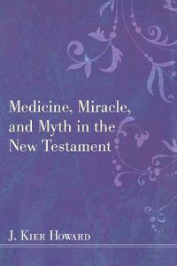 Cover image for Medicine, Miracle, and Myth in the New Testament