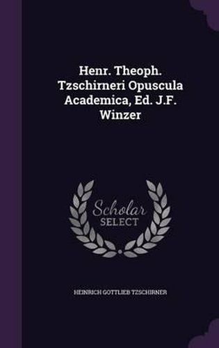 Cover image for Henr. Theoph. Tzschirneri Opuscula Academica, Ed. J.F. Winzer