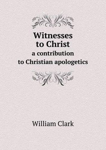 Cover image for Witnesses to Christ a contribution to Christian apologetics