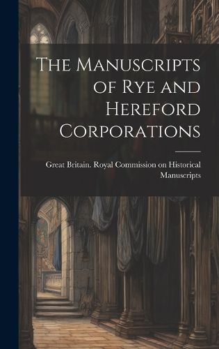 Cover image for The Manuscripts of Rye and Hereford Corporations