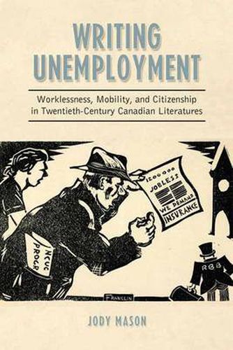 Cover image for Writing Unemployment: Worklessness, Mobility, and Citizenship in Twentieth-Century Canadian Literatures