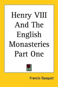 Cover image for Henry VIII And The English Monasteries Part One