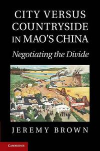 Cover image for City Versus Countryside in Mao's China: Negotiating the Divide