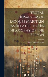 Cover image for Integral Humanism of Jacques Maritain as Related to his Philosophy of the Person