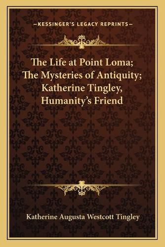 The Life at Point Loma; The Mysteries of Antiquity; Katherine Tingley, Humanity's Friend (1908)