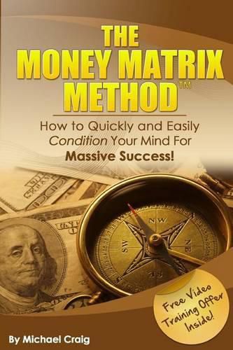 Cover image for The Money Matrix Method: How To Quickly and Easily Condition Your Mind For Massive Success!