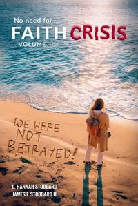 Cover image for Faith Crisis Vol. 1 - We Were NOT Betrayed!: Answering, Did the LDS Church Lie?