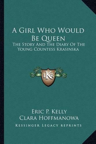 A Girl Who Would Be Queen: The Story and the Diary of the Young Countess Krasinska