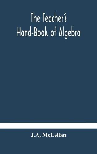 Cover image for The Teacher's Hand-Book of Algebra; containing methods, solutions and exercises