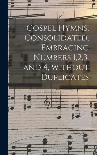 Cover image for Gospel Hymns, Consolidated, Embracing Numbers 1,2,3, and 4, Without Duplicates