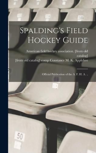 Cover image for Spalding's Field Hockey Guide; Official Publication of the A. F. H. A. ..