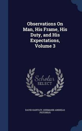 Observations on Man, His Frame, His Duty, and His Expectations; Volume 3