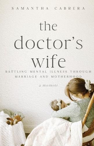 Cover image for The Doctor's Wife: Battling Mental Illness through Marriage and Motherhood