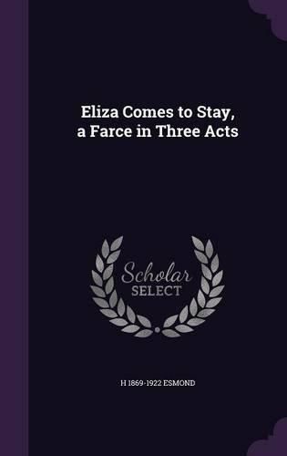 Cover image for Eliza Comes to Stay, a Farce in Three Acts