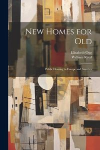 Cover image for New Homes for old; Public Housing in Europe and America