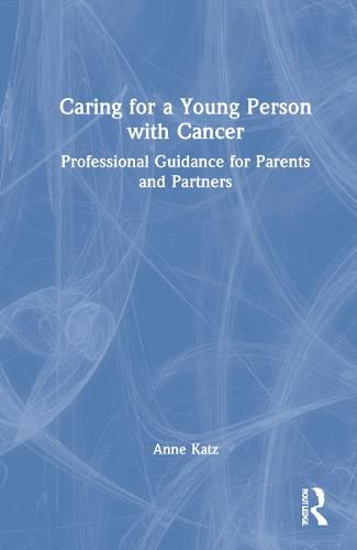 Cover image for Caring for a Young Person with Cancer: Professional Guidance for Parents and Partners