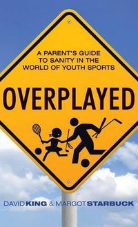 Cover image for Overplayed: A Parent's Guide to Sanity in the World of Youth Sports