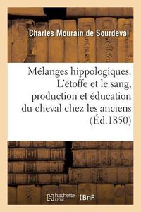 Cover image for Melanges Hippologiques. l'Etoffe Et Le Sang, Production Et Education Du Cheval Chez Les Anciens