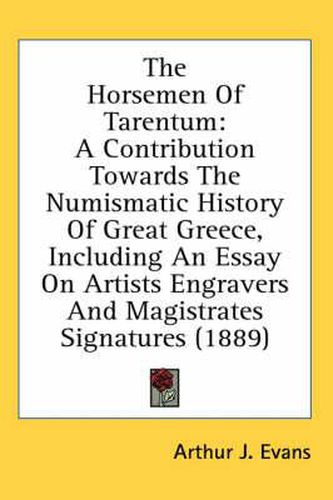 Cover image for The Horsemen of Tarentum: A Contribution Towards the Numismatic History of Great Greece, Including an Essay on Artists Engravers and Magistrates Signatures (1889)