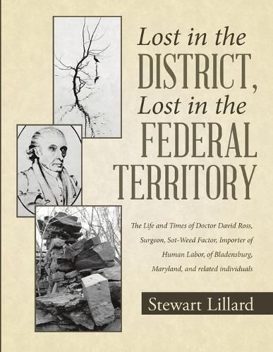 Lost in the District, Lost in the Federal Territory: The Life and Times of Doctor David Ross, Surgeon, Sot-Weed Factor, Importer of Human Labor, of Bladensburg, Maryland, and Related Individuals