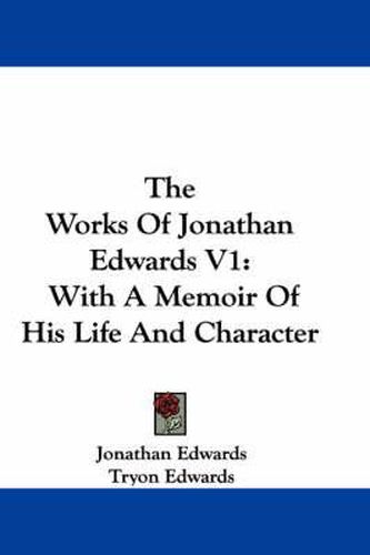 Cover image for The Works of Jonathan Edwards V1: With a Memoir of His Life and Character