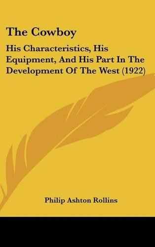 Cover image for The Cowboy: His Characteristics, His Equipment, and His Part in the Development of the West (1922)
