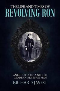 Cover image for The Life and Times of Revolving Ron: Anecdotes of a Not So Modern Revenue Man