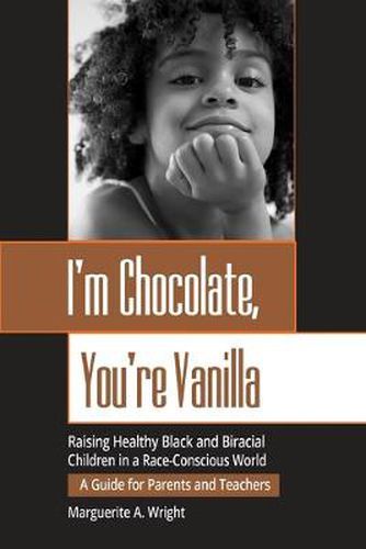 Cover image for I'm Chocolate, You're Vanilla: Raising Healthy Black and Biracial Children in a Race-Conscious World